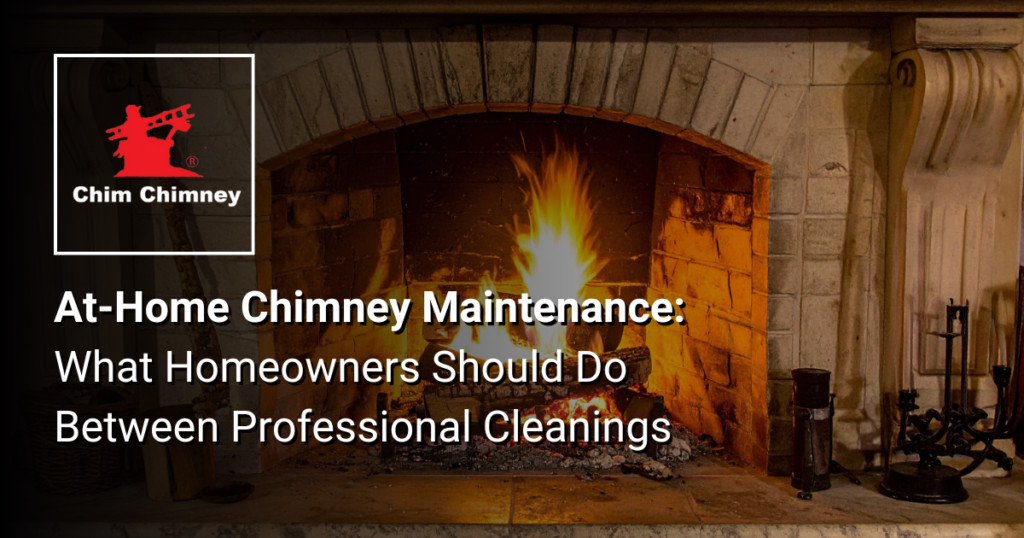 Photo of a fireplace with a lit fire burning with an overlaying title that reads, "At-Home Chimney Maintenance: What Homeowners Should Do Between Professional Cleanings".