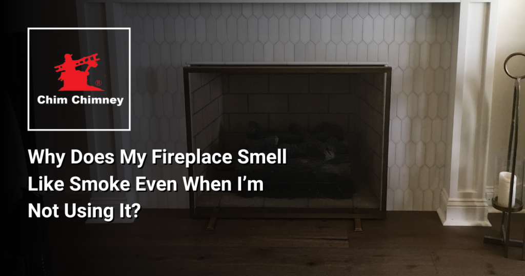 Image of a fireplace with an overlaying title that reads, "Why Does My Fireplace Smell Like Smoke Even When I’m Not Using It?".